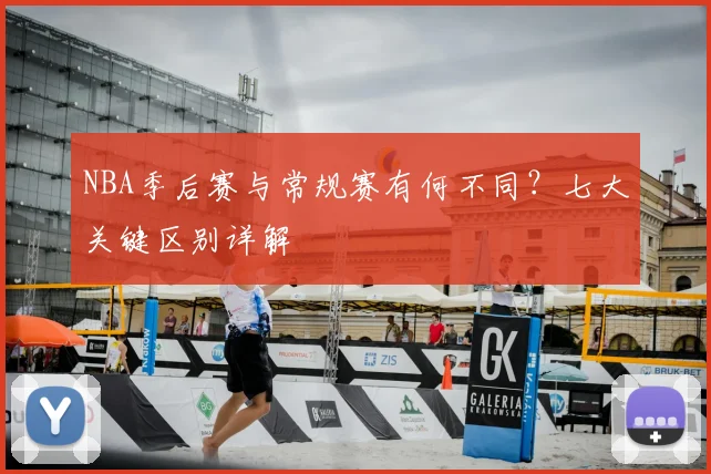 NBA季后赛与常规赛有何不同？七大关键区别详解