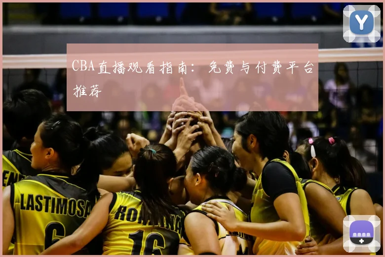 CBA直播观看指南:免费与付费平台推荐