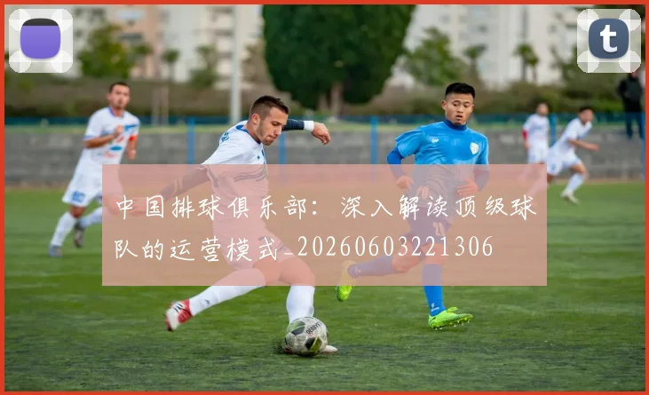 中国排球俱乐部：深入解读顶级球队的运营模式_20260603221306