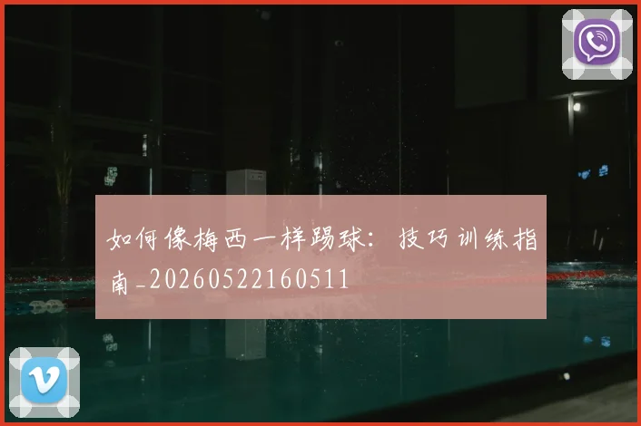 如何像梅西一样踢球:技巧训练指南_20260522160511